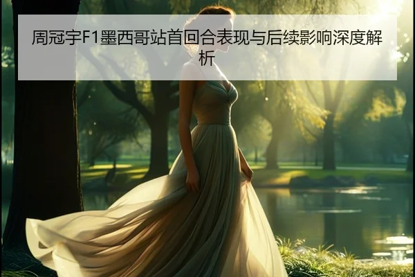 周冠宇F1墨西哥站首回合表现与后续影响深度解析